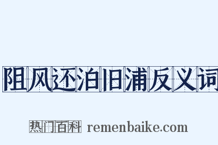 阻风还泊旧浦反义词是什么意思的图片